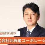 「新しい街づくりに貢献していきたい」。北極星コーポレーション代表が語る不動産再生事業の未来